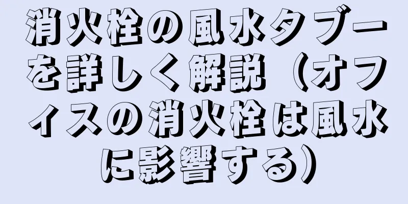 消火栓の風水タブーを詳しく解説（オフィスの消火栓は風水に影響する）