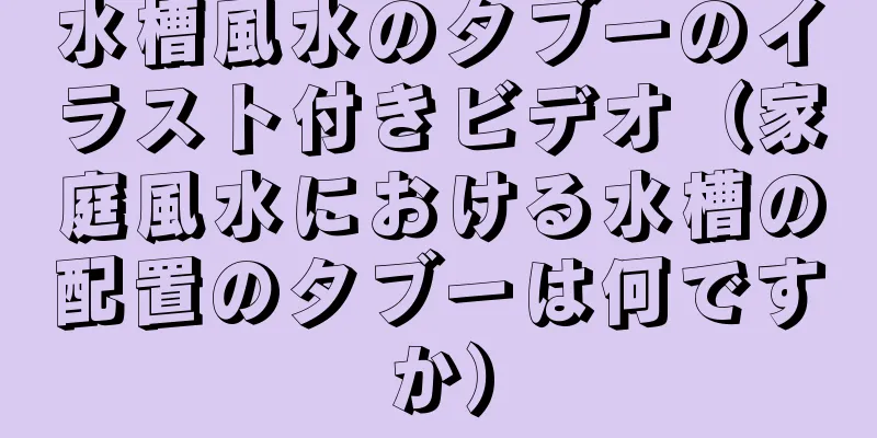 水槽風水のタブーのイラスト付きビデオ（家庭風水における水槽の配置のタブーは何ですか）