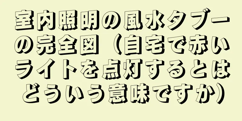 室内照明の風水タブーの完全図（自宅で赤いライトを点灯するとはどういう意味ですか）