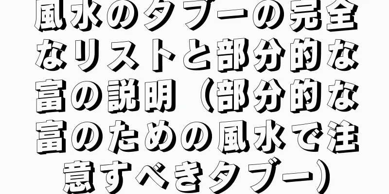 風水のタブーの完全なリストと部分的な富の説明（部分的な富のための風水で注意すべきタブー）
