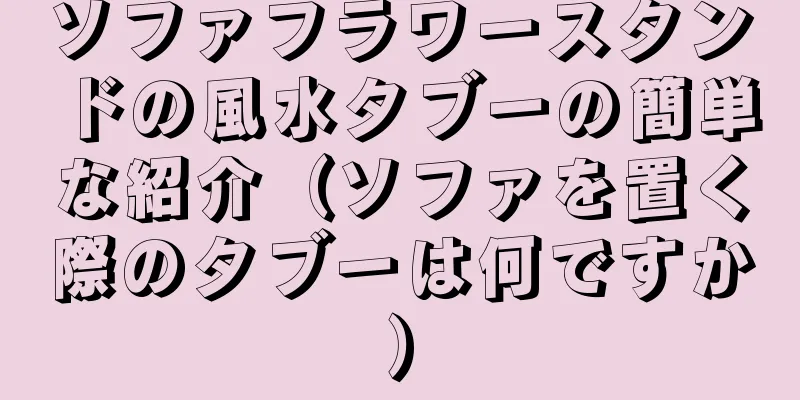 ソファフラワースタンドの風水タブーの簡単な紹介（ソファを置く際のタブーは何ですか）