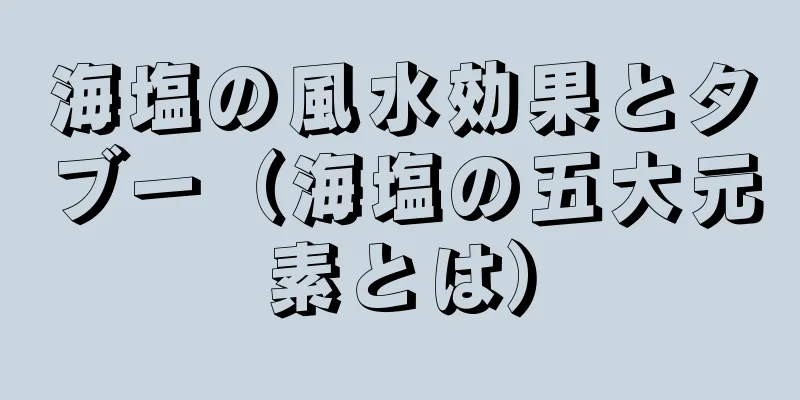 海塩の風水効果とタブー（海塩の五大元素とは）