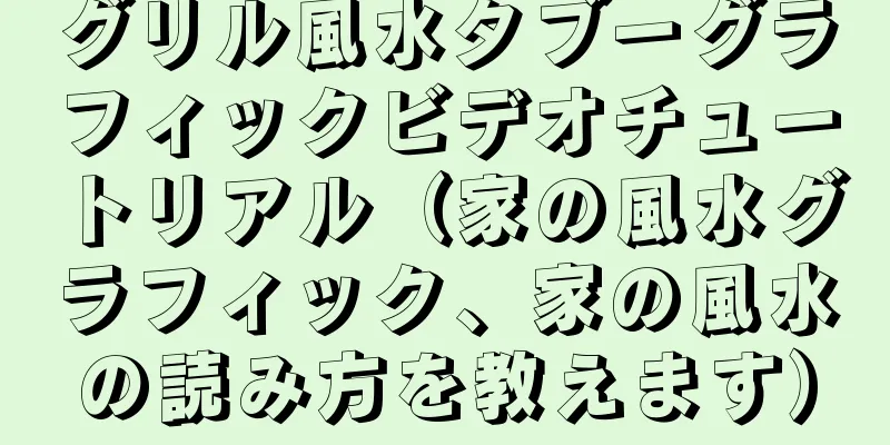 グリル風水タブーグラフィックビデオチュートリアル（家の風水グラフィック、家の風水の読み方を教えます）