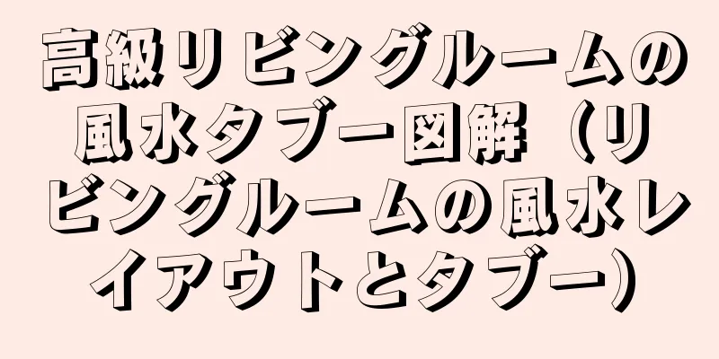 高級リビングルームの風水タブー図解（リビングルームの風水レイアウトとタブー）