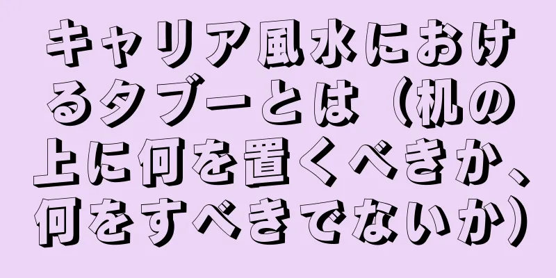 キャリア風水におけるタブーとは（机の上に何を置くべきか、何をすべきでないか）