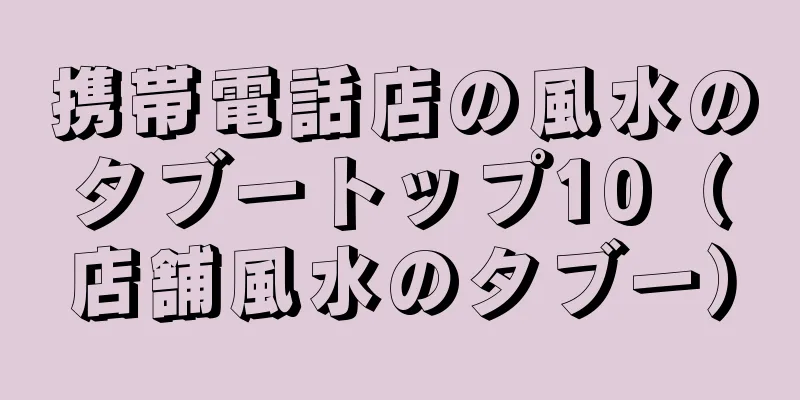 携帯電話店の風水のタブートップ10（店舗風水のタブー）