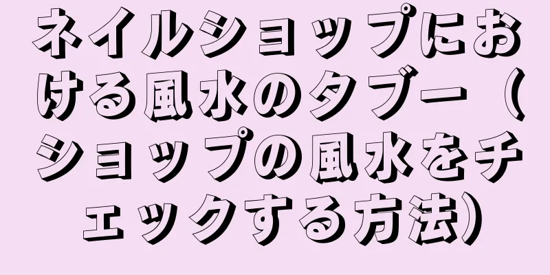 ネイルショップにおける風水のタブー（ショップの風水をチェックする方法）