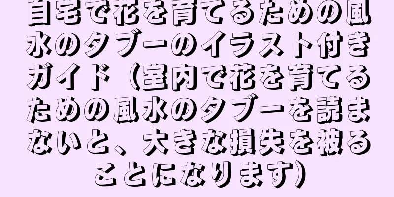 自宅で花を育てるための風水のタブーのイラスト付きガイド（室内で花を育てるための風水のタブーを読まないと、大きな損失を被ることになります）