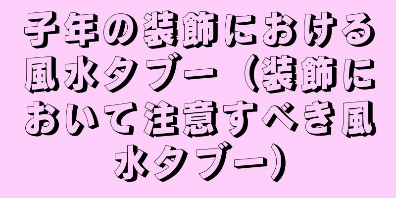 子年の装飾における風水タブー（装飾において注意すべき風水タブー）